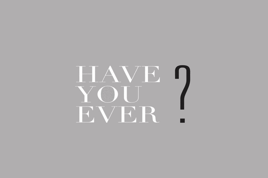 have-you-ever1-1050x700